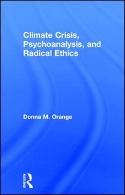 Cover for Orange, Donna M. (Institute for the Psychoanalytic Study of Subjectivity, New York, USA) · Climate Crisis, Psychoanalysis, and Radical Ethics (Gebundenes Buch) (2016)