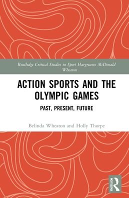 Cover for Wheaton, Belinda (University of Brighton, UK) · Action Sports and the Olympic Games: Past, Present, Future - Routledge Critical Studies in Sport (Hardcover bog) (2021)