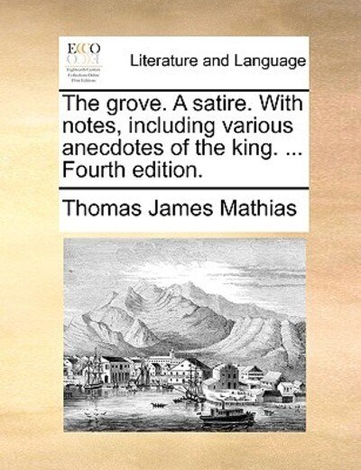 Cover for Thomas James Mathias · The Grove. a Satire. with Notes, Including Various Anecdotes of the King. ... Fourth Edition. (Paperback Bog) (2010)