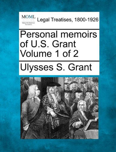 Personal Memoirs of U.s. Grant Volume 1 of 2 - Ulysses S. Grant - Kirjat - Gale, Making of Modern Law - 9781240007851 - perjantai 17. joulukuuta 2010