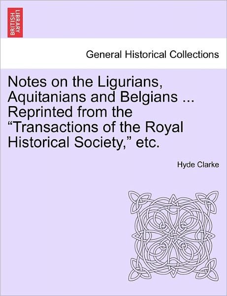 Cover for Hyde Clarke · Notes on the Ligurians, Aquitanians and Belgians ... Reprinted from the (Paperback Book) (2011)