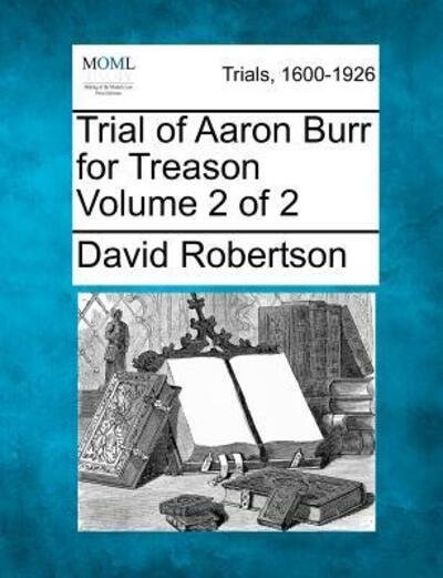 Cover for David Robertson · Trial of Aaron Burr for Treason Volume 2 of 2 (Paperback Book) (2012)