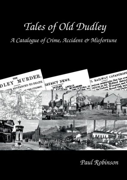 Cover for Paul Robinson · Tales of Old Dudley - A Catalogue of Crime, Accident &amp; Misfortune (Paperback Book) (2017)