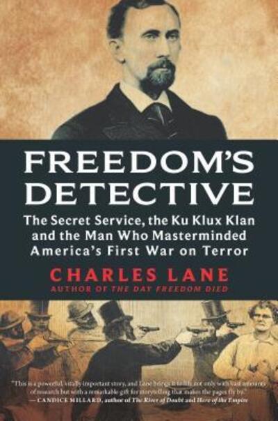 Cover for Charles Lane · Freedom's Detective : The Secret Service, the Ku Klux Klan and the Man Who Masterminded America's First War on Terror (Hardcover Book) (2019)