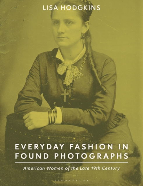 Cover for Lisa Hodgkins · Everyday Fashion in Found Photographs: American Women of the Late 19th Century (Hardcover Book) (2022)