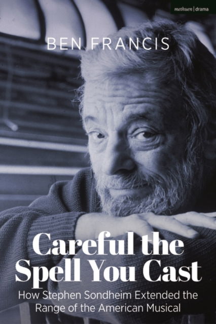 Francis, Dr. Ben (Goldsmiths, University of London, UK) · Careful the Spell You Cast: How Stephen Sondheim Extended the Range of the American Musical (Taschenbuch) (2024)