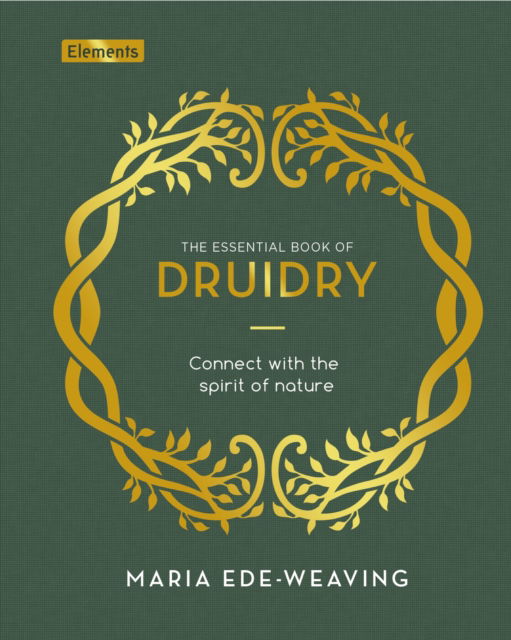 Cover for Maria Ede-Weaving · The Essential Book of Druidry: Connect with the Spirit of Nature - Elements (Hardcover Book) (2023)