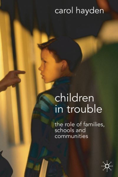 Cover for Carol Hayden · Children in Trouble: The Role of Families, Schools and Communities (Hardcover Book) (2007)