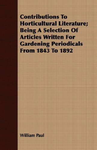 Cover for William Paul · Contributions to Horticultural Literature; Being a Selection of Articles Written for Gardening Periodicals from 1843 to 1892 (Paperback Book) (2007)