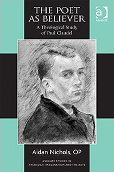 Cover for Aidan Nichols · The Poet as Believer: A Theological Study of Paul Claudel - Routledge Studies in Theology, Imagination and the Arts (Hardcover Book) [New edition] (2011)