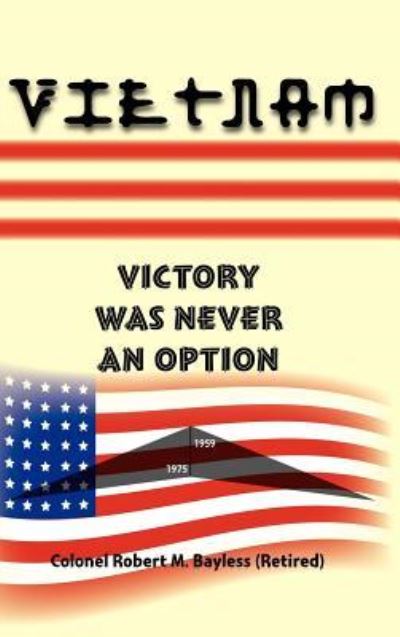 Cover for Colonel Robert M. Bayless (Retired) · Vietnam: Victory Was Never an Option (Hardcover Book) (2001)