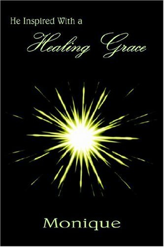 He Inspired with a Healing Grace - Monique - Libros - AuthorHouse - 9781418451851 - 17 de septiembre de 2004