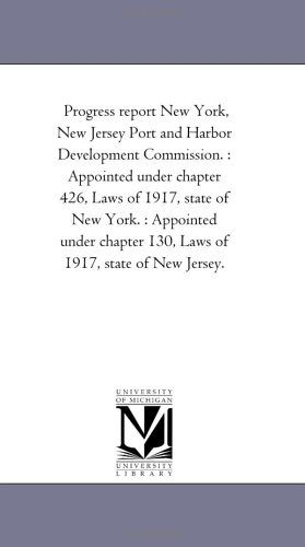 Cover for Michigan Historical Reprint Series · Progress Report New York, New Jersey Port and Harbor Development Commission. : Appointed Under Chapter 426, Laws of 1917, State of New York. : ... 130, Laws of 1917, State of New Jersey. (Paperback Book) (2006)