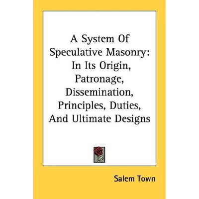 Cover for Salem Town · A System of Speculative Masonry: in Its Origin, Patronage, Dissemination, Principles, Duties, and Ultimate Designs (Paperback Book) (2006)