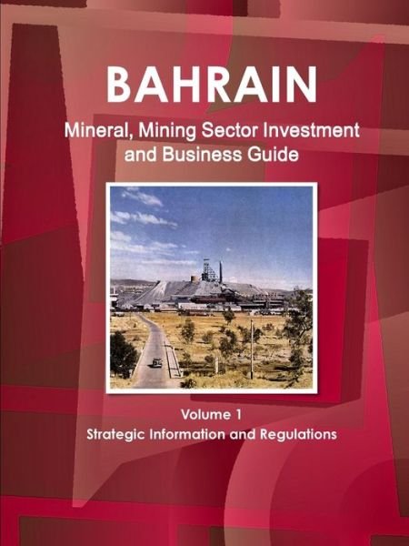 Cover for Inc Ibp · Bahrain Mineral, Mining Sector Investment and Business Guide Volume 1 Strategic Information and Regulations (Paperback Book) (2018)