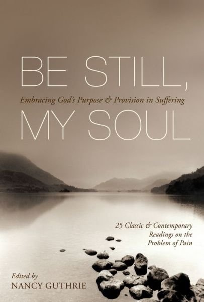 Cover for Nancy Guthrie · Be Still, My Soul: Embracing God's Purpose and Provision in Suffering (25 Classic and Contemporary Readings on the Problem of Pain) (Paperback Book) (2010)