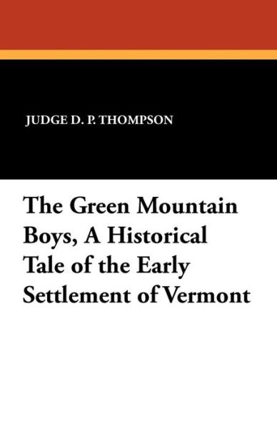 The Green Mountain Boys, a Historical Tale of the Early Settlement of Vermont - Judge D. P. Thompson - Kirjat - Wildside Press - 9781434428851 - perjantai 4. lokakuuta 2024