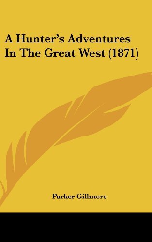 Cover for Parker Gillmore · A Hunter's Adventures in the Great West (1871) (Hardcover Book) (2008)