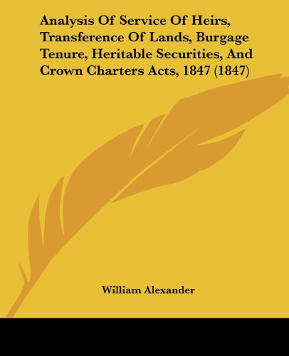 Cover for William Alexander · Analysis of Service of Heirs, Transference of Lands, Burgage Tenure, Heritable Securities, and Crown Charters Acts, 1847 (1847) (Paperback Book) (2008)