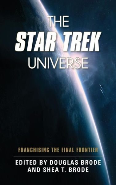 Cover for Douglas Brode · The Star Trek Universe: Franchising the Final Frontier (Hardcover Book) (2015)