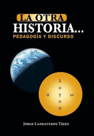 Cover for Jorge Landaverde Trejo · La Otra Historia... Pedagogia Y Discurso (Hardcover Book) (2013)