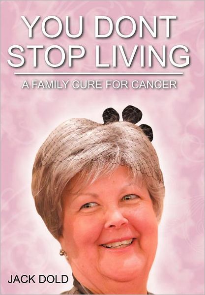 Cover for Jack Dold · You Don't Stop Living: a Family Cure for Cancer (Hardcover Book) (2012)