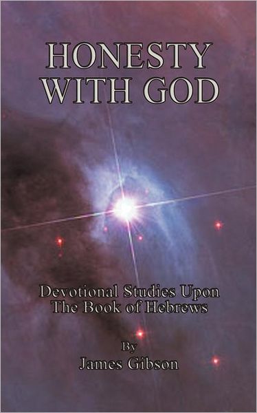 Honesty with God: Devotional Studies Upon the Book of Hebrews - James Gibson - Books - Authorhouse - 9781468584851 - June 1, 2012