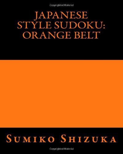 Japanese Style Sudoku: Orange Belt: Light Workout Puzzles - Sumiko Shizuka - Livros - CreateSpace Independent Publishing Platf - 9781477423851 - 8 de maio de 2012