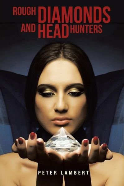 Rough Diamonds and Head Hunters - Peter Lambert - Livros - Lulu Publishing Services - 9781483417851 - 3 de outubro de 2014