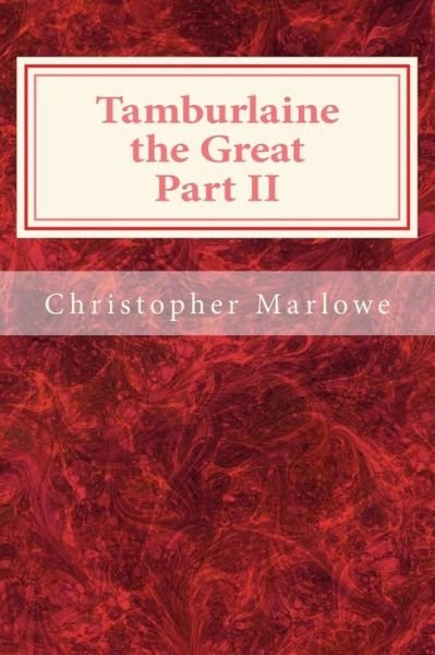 Tamburlaine the Great Part II - Christopher Marlowe - Böcker - Createspace - 9781495467851 - 7 februari 2014