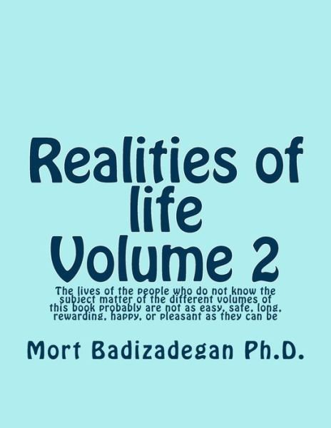 Cover for Mort Badizadegan Ph.d. · Realities of Life, Volume 2: the Lives of the People Who Do Not Know the Subject Matter of the Different Volumes of This Book Probably Are Not As ... Rewarding, Happy, or Pleasant As They Can Be (Paperback Book) [Volume 2 edition] (2014)