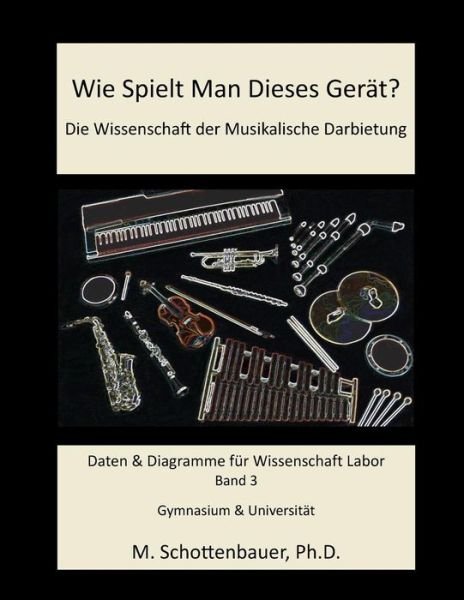 Cover for M Schottenbauer · Wie Spielt Man Dieses Gerat? Die Wissenschaft Der Musikalische Darbietung Band 3: Daten &amp; Diagramme Fur Wissenschaft Labor (Paperback Bog) (2014)