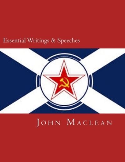 Essential Writings & Speeches - John MacLean - Books - Createspace Independent Publishing Platf - 9781500758851 - August 7, 2014