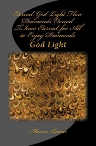 Cover for Marcia Batiste · Eternal God Light Flow Diamonds Eternal TImes Eternal for All to Enjoy Diamonds (Paperback Book) (2014)
