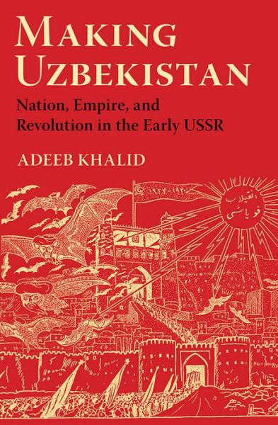 Cover for Adeeb Khalid · Making Uzbekistan: Nation, Empire, and Revolution in the Early USSR (Paperback Book) (2019)