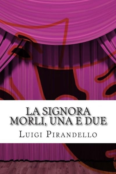 Cover for Luigi Pirandello · La Signora Morli, Una E Due: Commedia in Tre Atti (Paperback Bog) (2014)