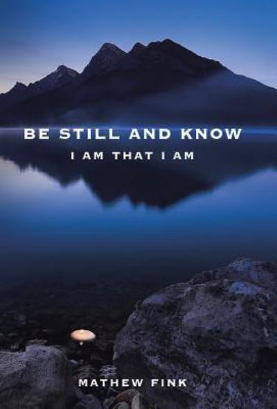 Cover for Mathew Fink · Be Still and Know I Am That I Am (Hardcover Book) (2016)