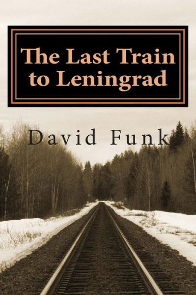 The Last Train to Leningrad - David Funk - Bücher - Createspace - 9781508570851 - 27. April 2015