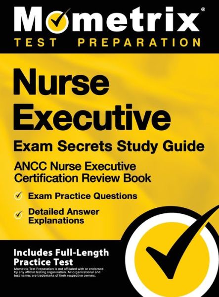 Cover for Mometrix Test Preparation · Nurse Executive Exam Secrets Study Guide - Ancc Nurse Executive Certification Review Book, Exam Practice Questions, Detailed Answer Explanations (Hardcover Book) (2020)