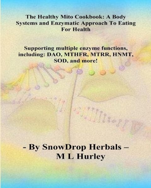 Cover for Ml Hurley · The Healthy Mito Cookbook by Snowdrop Herbals: : a Body Systems &amp; Enzymatic Approach to Eating for Health (Paperback Book) (2015)