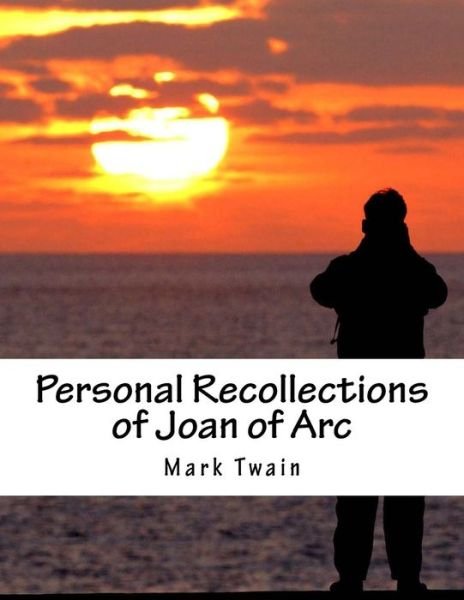 Personal Recollections of Joan of Arc - Mark Twain - Kirjat - Createspace - 9781517349851 - tiistai 15. syyskuuta 2015