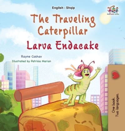 Cover for Rayne Coshav · Traveling Caterpillar (English Albanian Bilingual Book for Kids) (Book) (2023)