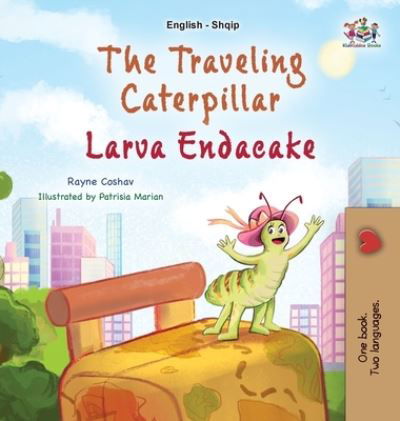 Cover for Rayne Coshav · Traveling Caterpillar (English Albanian Bilingual Book for Kids) (Bok) (2023)