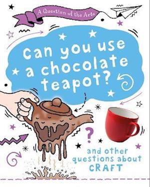 A Question of the Arts: Can You Use a Chocolate Teapot (and other questions about craft) - A Question of the Arts - Mary Auld - Bøger - Hachette Children's Group - 9781526329851 - 11. juni 2026