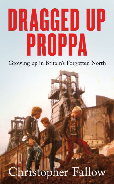 Cover for Pip Fallow · Dragged Up Proppa: Growing up in Britain’s Forgotten North (Hardcover bog) (2023)
