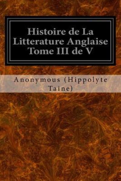 Cover for Anonymous (Hippolyte Taine) · Histoire de La Litterature Anglaise Tome III de V (Paperback Book) (2016)