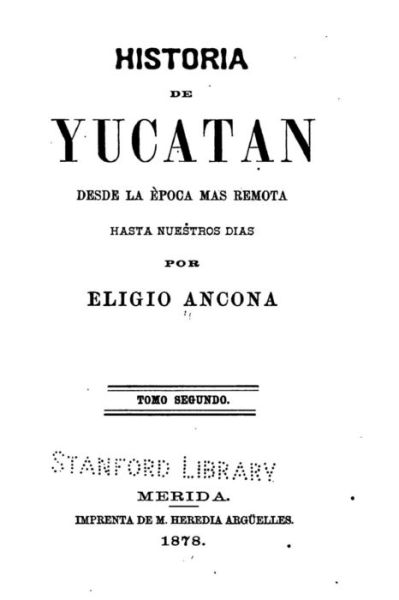 Historia de Yucatan - Desde la epoca mas remota hasta nuestros dias - Eligio Ancona - Livres - Createspace Independent Publishing Platf - 9781534658851 - 12 juin 2016