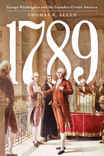 Cover for Thomas B. Allen · 1789: George Washington and the Founders Create America (Paperback Book) (2024)