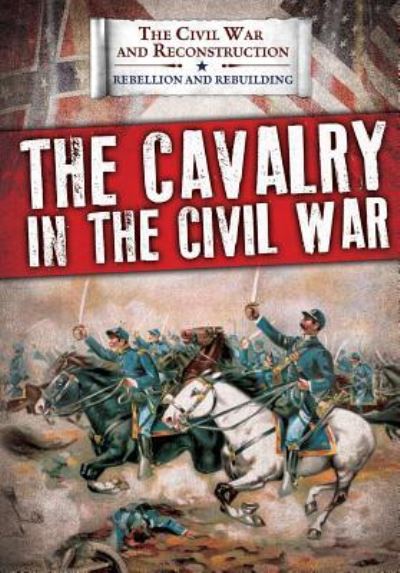 Cover for Joanne Randolph · The Cavalry in the Civil War (Hardcover Book) (2018)