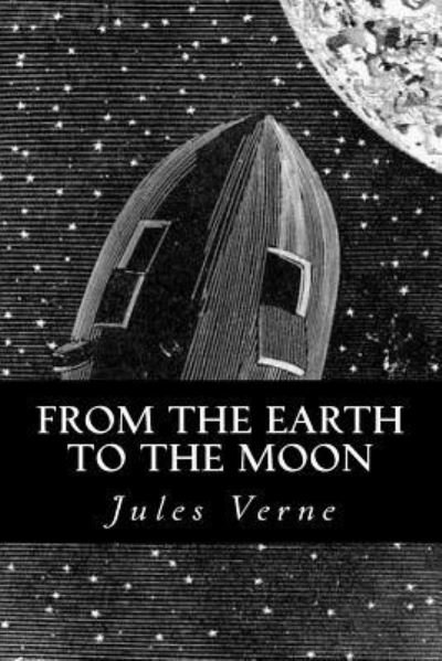 From the Earth to the Moon - Jules Verne - Książki - Createspace Independent Publishing Platf - 9781539710851 - 24 października 2016